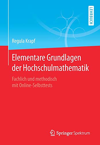 Elementare Grundlagen der Hochschulmathematik: Fachlich und methodisch mit Online-Selbsttests von Springer Spektrum